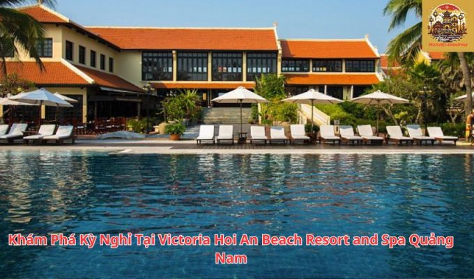 Khám Phá Kỳ Nghỉ Tại Victoria Hoi An Beach Resort and Spa Quảng Nam