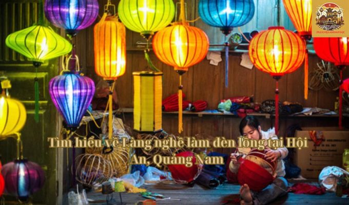 Tìm hiểu về Làng nghề làm đèn lồng tại Hội An, Quảng Nam 