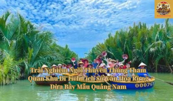 Trải Nghiệm Ngồi Thuyền Thúng Tham Quan Khu Di Tích Lịch Sử Văn Hóa Rừng Dừa Bảy Mẫu Quảng Nam