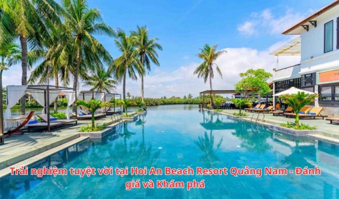 Trải nghiệm tuyệt vời tại Hoi An Beach Resort Quảng Nam - Đánh giá và Khám phá